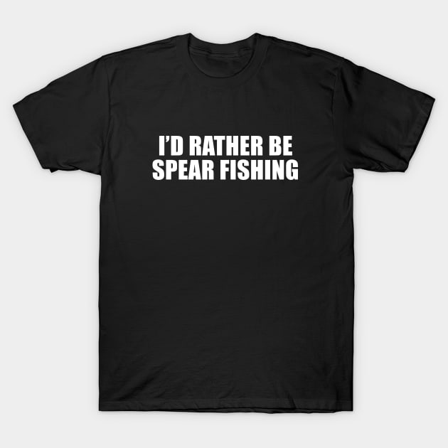 Id rather be spear fishing T-Shirt by sunima